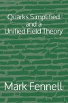 Book cover for Quarks Simplified and a Unified Field Theory