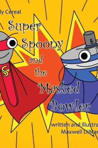 Cover of Seriously Cereal Super Spoony and the Masked Bowler