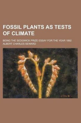 Cover of Fossil Plants as Tests of Climate; Being the Sedgwick Prize Essay for the Year 1892