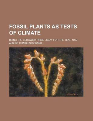 Book cover for Fossil Plants as Tests of Climate; Being the Sedgwick Prize Essay for the Year 1892