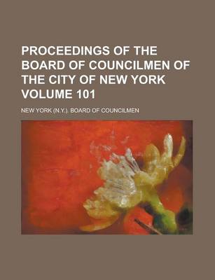 Book cover for Proceedings of the Board of Councilmen of the City of New York Volume 101