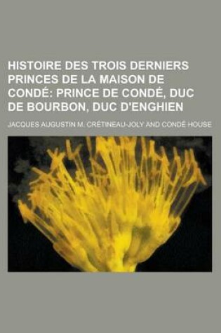 Cover of Histoire Des Trois Derniers Princes de La Maison de Conde