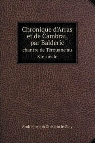 Cover of Chronique d'Arras et de Cambrai, par Balderic chantre de Térouane au XIe siècle