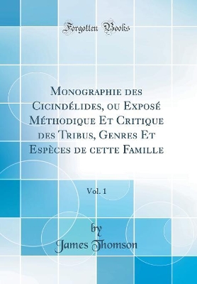 Book cover for Monographie des Cicindélides, ou Exposé Méthodique Et Critique des Tribus, Genres Et Espèces de cette Famille, Vol. 1 (Classic Reprint)
