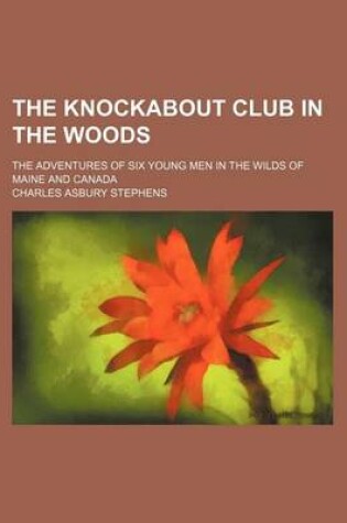 Cover of The Knockabout Club in the Woods; The Adventures of Six Young Men in the Wilds of Maine and Canada