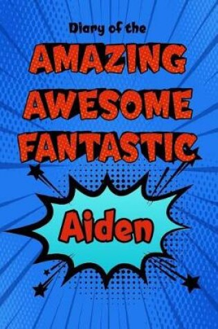 Cover of Diary of the Amazing Awesome Fantastic Aiden