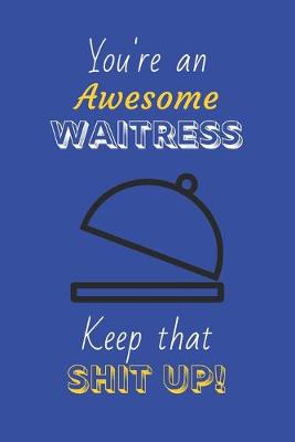 Book cover for You're An Awesome Waitress Keep That Shit Up!