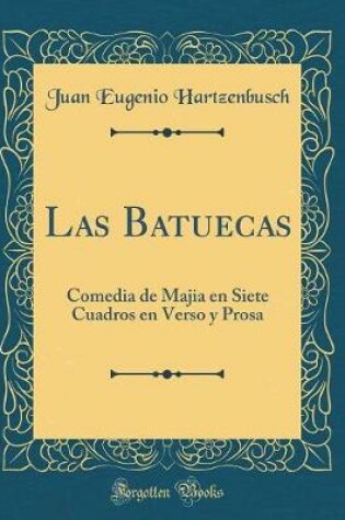 Cover of Las Batuecas: Comedia de Majia en Siete Cuadros en Verso y Prosa (Classic Reprint)