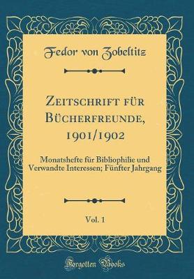 Book cover for Zeitschrift für Bücherfreunde, 1901/1902, Vol. 1: Monatshefte für Bibliophilie und Verwandte Interessen; Fünfter Jahrgang (Classic Reprint)