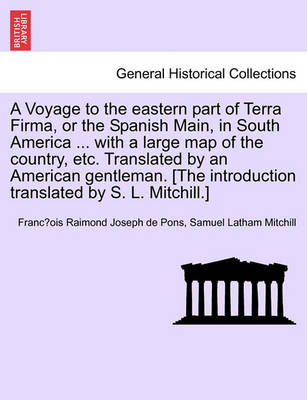 Book cover for A Voyage to the Eastern Part of Terra Firma, or the Spanish Main, in South America ... with a Large Map of the Country, Etc. Translated by an Americ