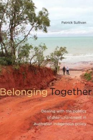 Cover of Belonging Together: Dealing with the Politics of Disenchantment in Australian Indigenous Affairs Policy