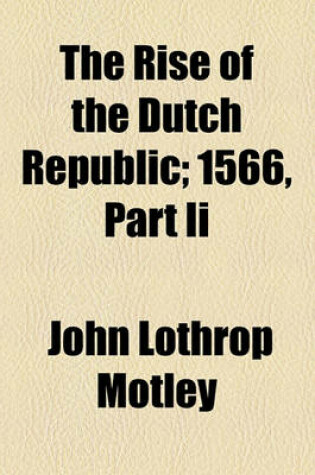 Cover of The Rise of the Dutch Republic; 1566, Part II