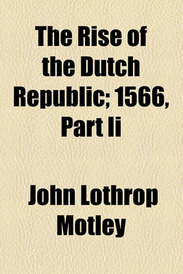 Book cover for The Rise of the Dutch Republic; 1566, Part II