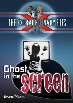 Book cover for The Extraordinary Files: Ghost in the Screen