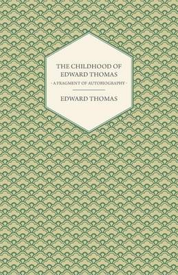 Book cover for The Childhood of Edward Thomas - A Fragment of Autobiography - With a Preface by Julian Thomas