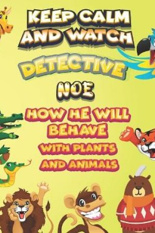 Cover of keep calm and watch detective Noe how he will behave with plant and animals