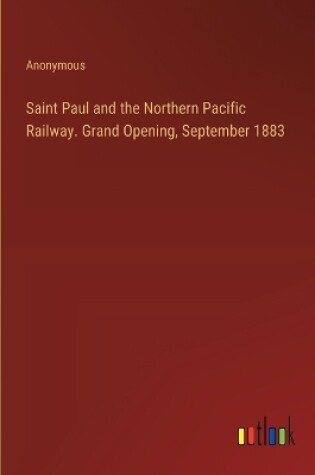 Cover of Saint Paul and the Northern Pacific Railway. Grand Opening, September 1883