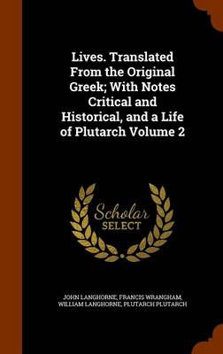 Book cover for Lives. Translated from the Original Greek; With Notes Critical and Historical, and a Life of Plutarch Volume 2