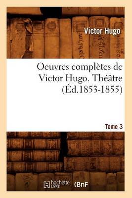 Cover of Oeuvres Completes de Victor Hugo. Theatre. Tome 3 (Ed.1853-1855)