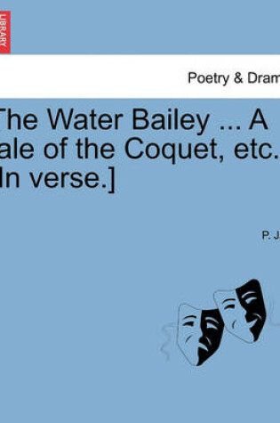 Cover of The Water Bailey ... a Tale of the Coquet, Etc. [In Verse.]