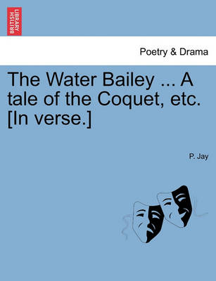 Book cover for The Water Bailey ... a Tale of the Coquet, Etc. [In Verse.]