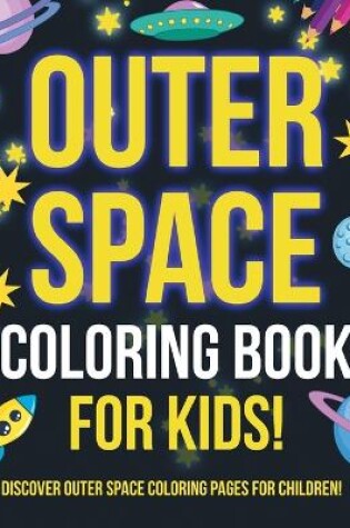 Cover of Outer Space Coloring Book For Kids! Discover Outer Space Coloring Pages For Children!