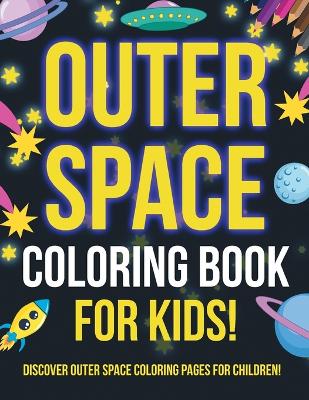 Book cover for Outer Space Coloring Book For Kids! Discover Outer Space Coloring Pages For Children!