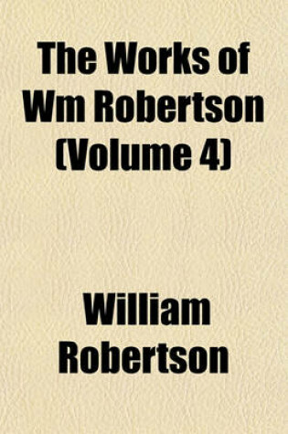 Cover of The Works of Wm Robertson (Volume 4)