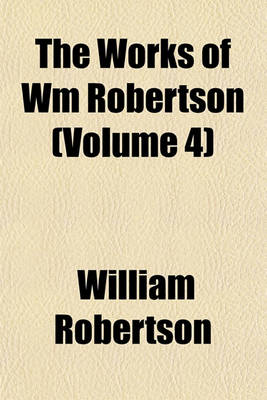 Book cover for The Works of Wm Robertson (Volume 4)