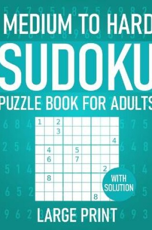 Cover of Medium To Hard Sudoku Puzzle Book for Adults