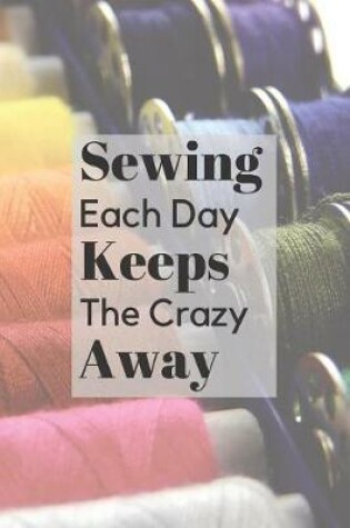 Cover of Sewing Each Day Keeps The Crazy Away