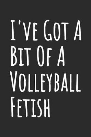 Cover of I've Got A Bit Of A Volleyball Fetish