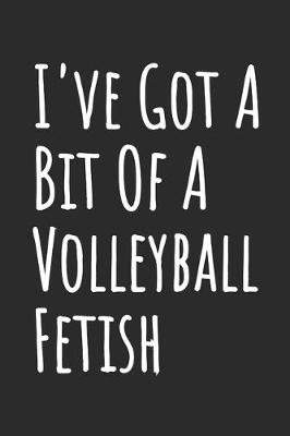 Book cover for I've Got A Bit Of A Volleyball Fetish