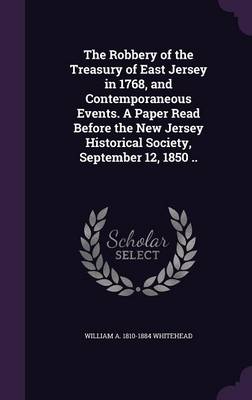 Book cover for The Robbery of the Treasury of East Jersey in 1768, and Contemporaneous Events. a Paper Read Before the New Jersey Historical Society, September 12, 1850 ..