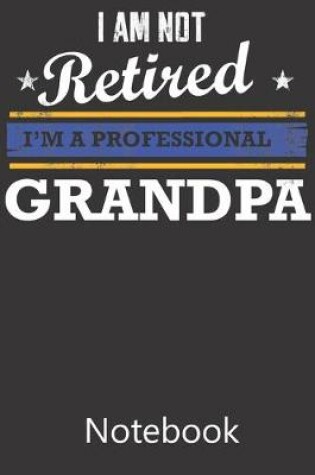 Cover of I am Not Retired I'm a Professional Grandpa