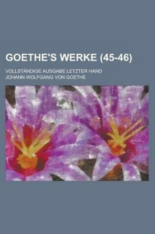 Cover of Goethe's Werke; Vollstandige Ausgabe Letzter Hand (45-46)