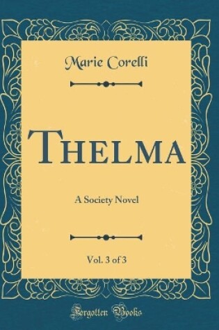 Cover of Thelma, Vol. 3 of 3: A Society Novel (Classic Reprint)