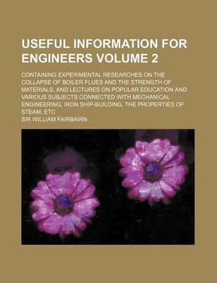 Book cover for Useful Information for Engineers Volume 2; Containing Experimental Researches on the Collapse of Boiler Flues and the Strength of Materials, and Lectu