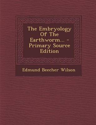 Book cover for The Embryology of the Earthworm... - Primary Source Edition