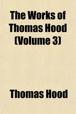 Book cover for The Works of Thomas Hood (Volume 3)