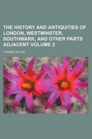 Cover of The History and Antiquities of London, Westminster, Southwark, and Other Parts Adjacent Volume 2