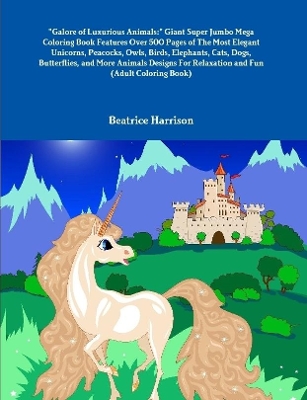 Book cover for "Galore of Luxurious Animals:" Giant Super Jumbo Mega Coloring Book Features Over 500 Pages of The Most Elegant Unicorns, Peacocks, Owls, Birds, Elephants, Cats, Dogs, Butterflies, and More Animals Designs For Relaxation and Fun (Adult Coloring Book)