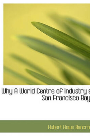 Cover of Why a World Centre of Industry at San Francisco Bay?