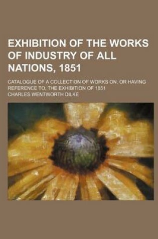 Cover of Exhibition of the Works of Industry of All Nations, 1851; Catalogue of a Collection of Works On, or Having Reference To, the Exhibition of 1851