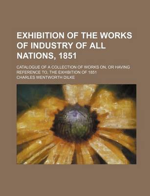 Book cover for Exhibition of the Works of Industry of All Nations, 1851; Catalogue of a Collection of Works On, or Having Reference To, the Exhibition of 1851