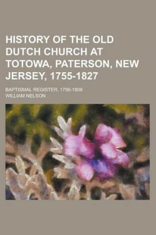 Cover of History of the Old Dutch Church at Totowa, Paterson, New Jersey, 1755-1827; Baptismal Register, 1756-1808