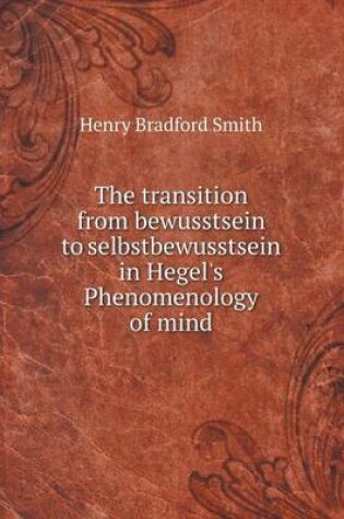 Cover of The transition from bewusstsein to selbstbewusstsein in Hegel's Phenomenology of mind