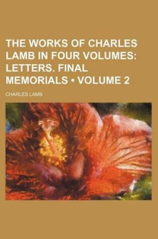 Cover of The Works of Charles Lamb in Four Volumes (Volume 2); Letters. Final Memorials