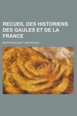 Cover of Recueil Des Historiens Des Gaules Et de La France