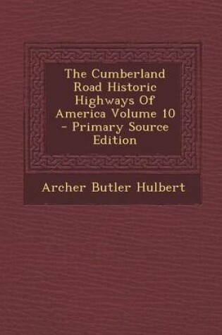 Cover of The Cumberland Road Historic Highways of America Volume 10 - Primary Source Edition